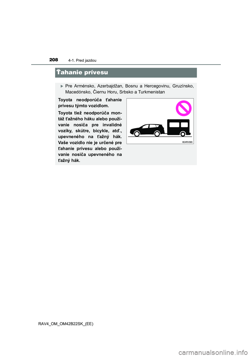 TOYOTA RAV4 2015  Návod na použitie (in Slovakian) 2084-1. Pred jazdou
 RAV4_OM_OM42B22SK_(EE)
Ťahanie prívesu
Pre Arménsko, Azerbajdžan, Bosnu a Hercegovinu, Gruzínsko, 
Macedónsko,  Čiernu Horu, Srbsko a Turkmenistan
Toyota neodporúča ť
