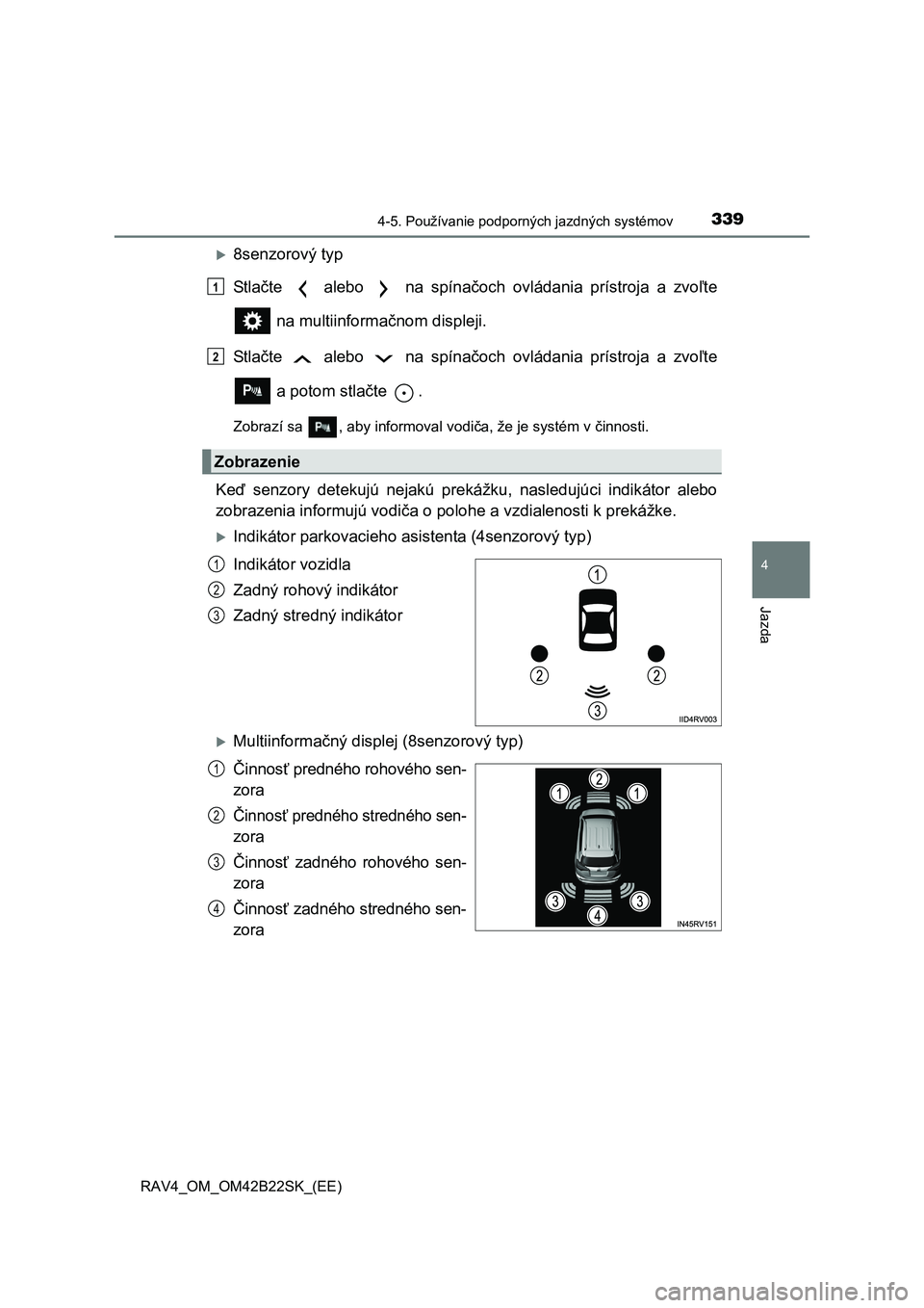 TOYOTA RAV4 2015 Návod na použitie (in Slovakian) 3394-5. Používanie podporných jazdných systémov
4
Jazda
RAV4_OM_OM42B22SK_(EE)
8senzorový typ
St l a čte alebo na spínačoch ovládania prístroja a zvoľte
na multiinforma čnom di TOYOTA RAV4 2015 Návod na použitie (in Slovakian) 3394-5. Používanie podporných jazdných systémov
4
Jazda
RAV4_OM_OM42B22SK_(EE)
8senzorový typ
St l a čte alebo na spínačoch ovládania prístroja a zvoľte
na multiinforma čnom di