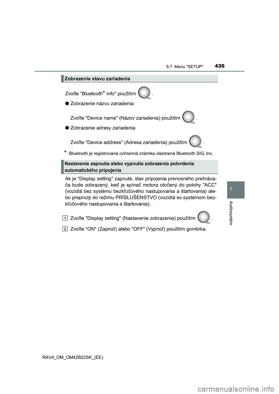TOYOTA RAV4 2015  Návod na použitie (in Slovakian) 4355-7. Menu "SETUP"
5
Audiosystém
 RAV4_OM_OM42B22SK_(EE)
Zvoľte "Bluetooth* info" použitím  . 
● Zobrazenie názvu zariadenia 
Zvo ľte "Device name" (Názov zariadenia) použitím  . 
● Zob
