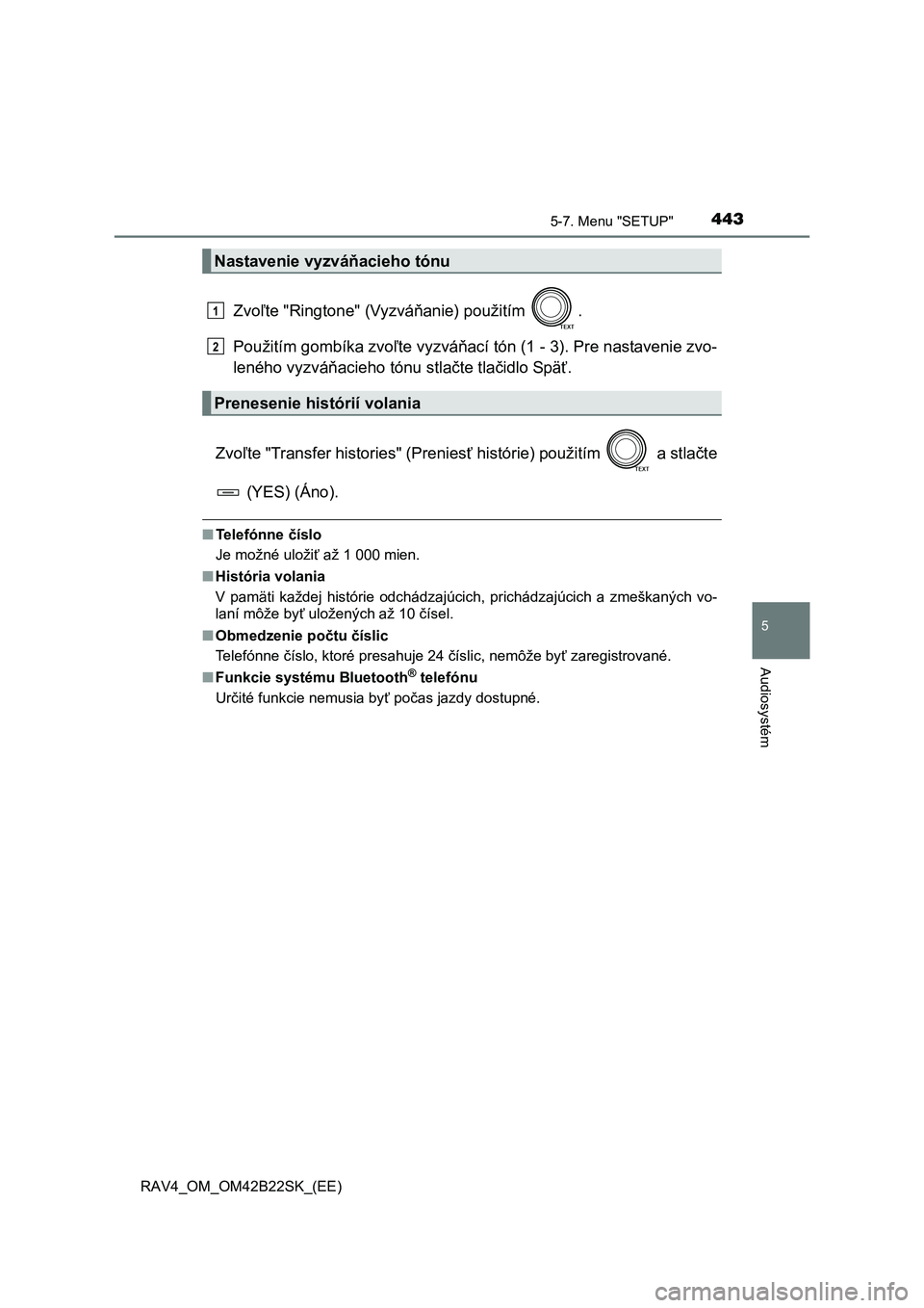 TOYOTA RAV4 2015  Návod na použitie (in Slovakian) 4435-7. Menu "SETUP"
5
Audiosystém
 RAV4_OM_OM42B22SK_(EE)
Zvoľte "Ringtone" (Vyzváňanie) použitím  . 
Použitím gombíka zvo ľte vyzváňací tón (1 - 3). Pre nastavenie zvo- 
leného vyzvá