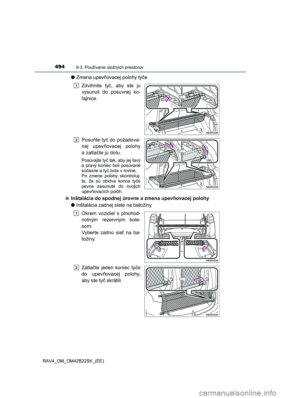 TOYOTA RAV4 2015  Návod na použitie (in Slovakian) 494
 RAV4_OM_OM42B22SK_(EE)
6-3. Používanie úložných priestorov
●Zmena upevňovacej polohy tyče 
Zdvihnite ty č, aby ste ju 
vysunuli do posuvnej ko-
ľ ajnice. 
Posu ňte tyč do požadova- 