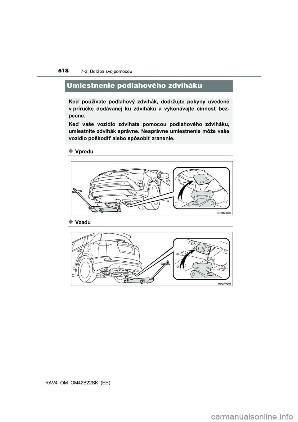 TOYOTA RAV4 2015 Návod na použitie (in Slovakian) 5187-3. Údržba svojpomocou
RAV4_OM_OM42B22SK_(EE)
Umiestnenie podlahového zdviháku
◆Vpredu
◆Vzadu
Keď používate podlahový zdvihák, dodržujte pokyny uvedené
v príru čke dodávanej ku TOYOTA RAV4 2015 Návod na použitie (in Slovakian) 5187-3. Údržba svojpomocou
RAV4_OM_OM42B22SK_(EE)
Umiestnenie podlahového zdviháku
◆Vpredu
◆Vzadu
Keď používate podlahový zdvihák, dodržujte pokyny uvedené
v príru čke dodávanej ku