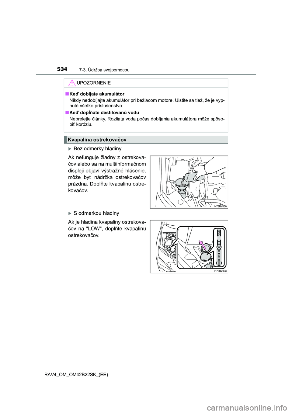 TOYOTA RAV4 2015 Návod na použitie (in Slovakian) 5347-3. Údržba svojpomocou
RAV4_OM_OM42B22SK_(EE)
Bez odmerky hladiny
Ak nefunguje žiadny z ostrekova-
č ov alebo sa na multiinformačnom
displeji objaví výstražné hlásenie,
môže by TOYOTA RAV4 2015 Návod na použitie (in Slovakian) 5347-3. Údržba svojpomocou
RAV4_OM_OM42B22SK_(EE)
Bez odmerky hladiny
Ak nefunguje žiadny z ostrekova-
č ov alebo sa na multiinformačnom
displeji objaví výstražné hlásenie,
môže by