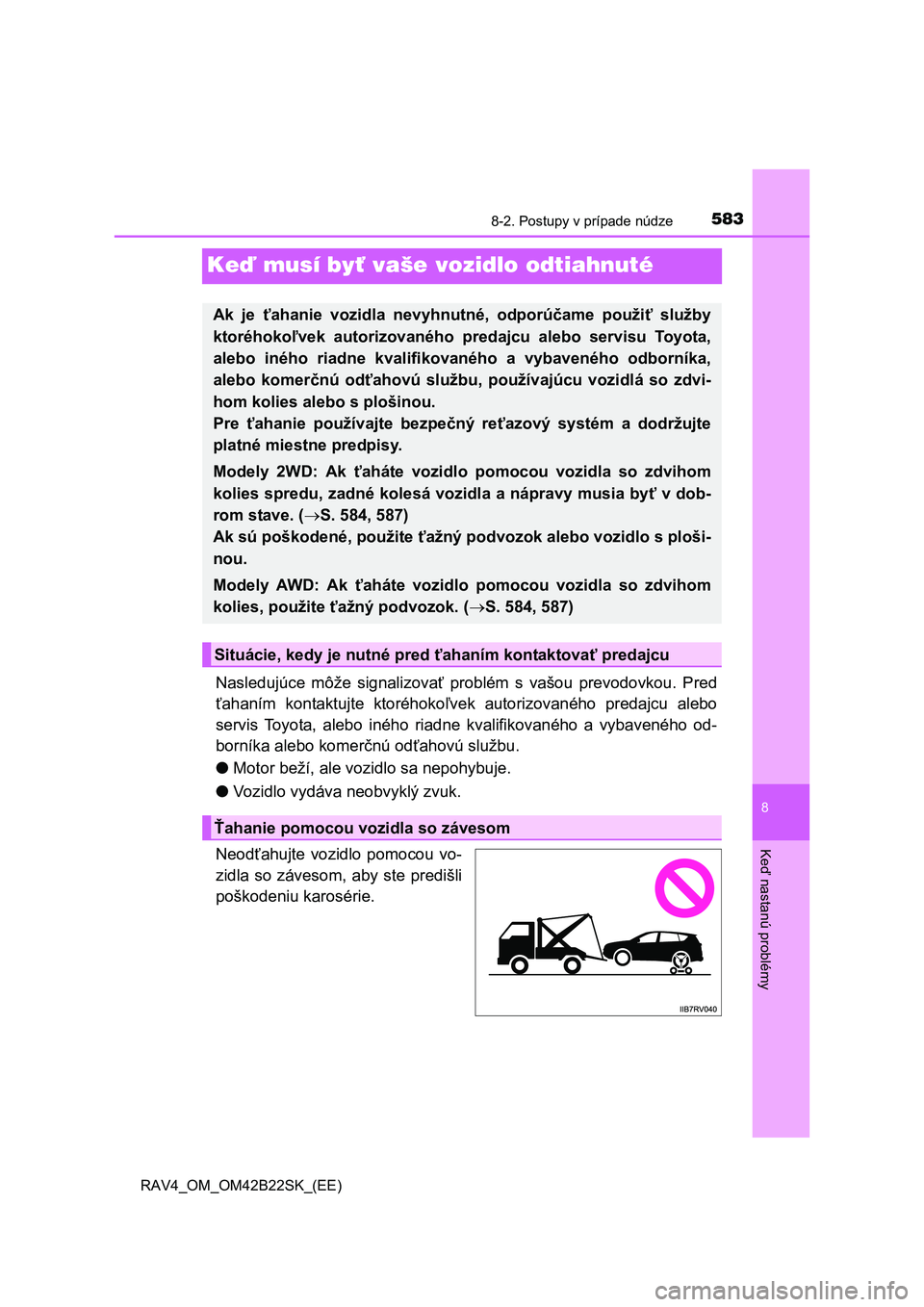 TOYOTA RAV4 2015  Návod na použitie (in Slovakian) 5838-2. Postupy v prípade núdze
8
Ke
ď nastanú problémy
 RAV4_OM_OM42B22SK_(EE)
Keď musí byť vaše vozidlo odtiahnuté
Nasledujúce môže signalizovať problém s vašou prevodovkou. Pred 
ť