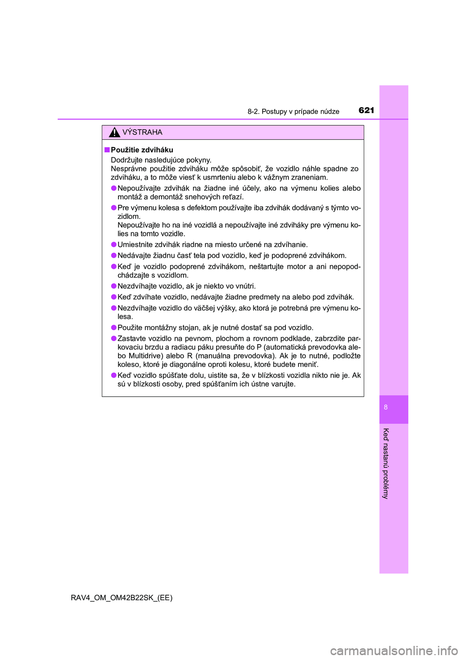 TOYOTA RAV4 2015 Návod na použitie (in Slovakian) 6218-2. Postupy v prípade núdze
8
Ke
ď nastanú problémy
RAV4_OM_OM42B22SK_(EE)
VÝSTRAHA
■Použitie zdviháku
Dodržujte nasledujúce pokyny.
Nesprávne použitie zdviháku môže spôsobi TOYOTA RAV4 2015 Návod na použitie (in Slovakian) 6218-2. Postupy v prípade núdze
8
Ke
ď nastanú problémy
RAV4_OM_OM42B22SK_(EE)
VÝSTRAHA
■Použitie zdviháku
Dodržujte nasledujúce pokyny.
Nesprávne použitie zdviháku môže spôsobi