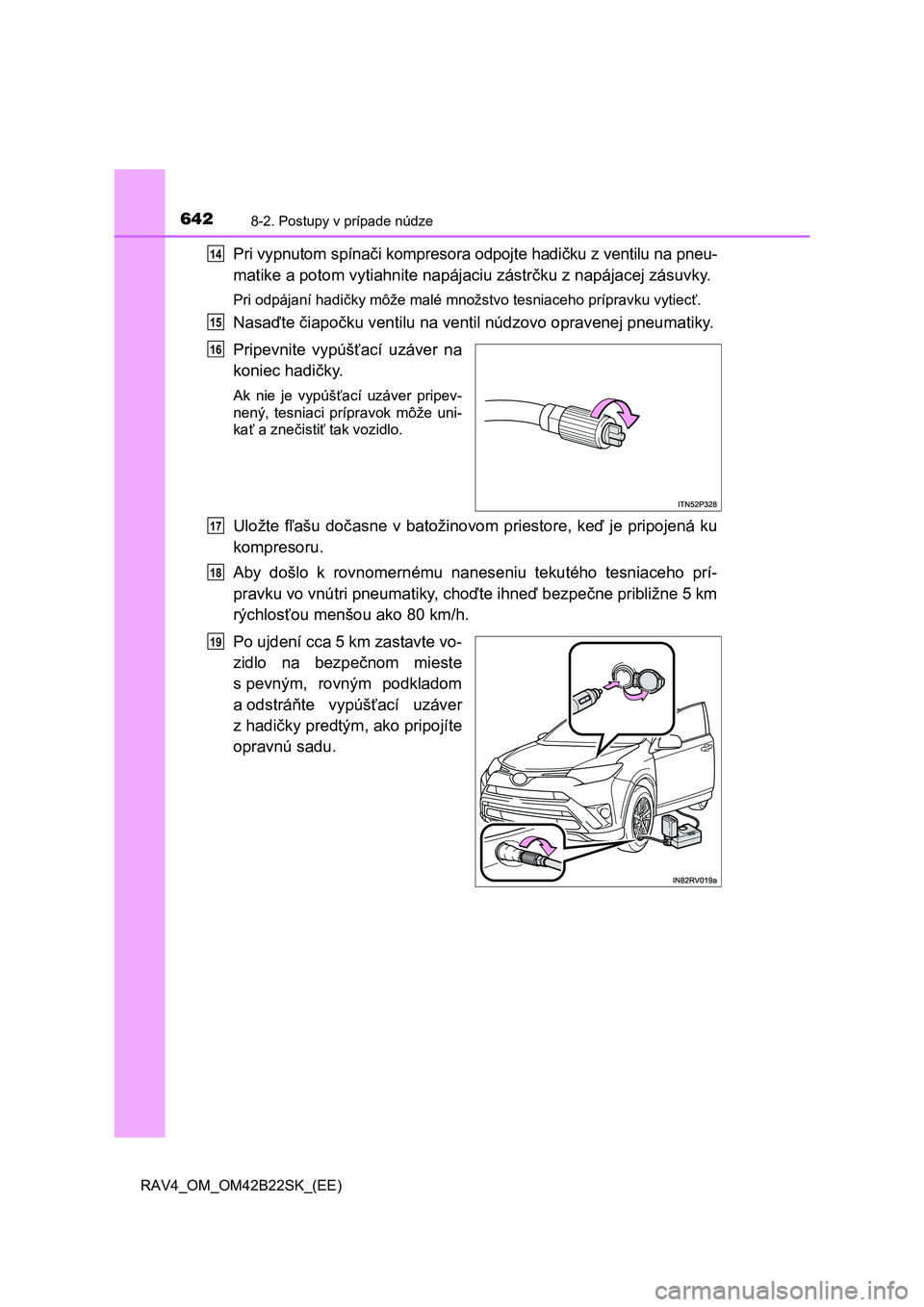 TOYOTA RAV4 2015 Návod na použitie (in Slovakian) 6428-2. Postupy v prípade núdze
RAV4_OM_OM42B22SK_(EE)
Pri vypnutom spínači kompresora odpojte hadičku z ventilu na pneu-
matike a potom vytiahnite napájaciu zástr čku z napájacej zásuvky. TOYOTA RAV4 2015 Návod na použitie (in Slovakian) 6428-2. Postupy v prípade núdze
RAV4_OM_OM42B22SK_(EE)
Pri vypnutom spínači kompresora odpojte hadičku z ventilu na pneu-
matike a potom vytiahnite napájaciu zástr čku z napájacej zásuvky.