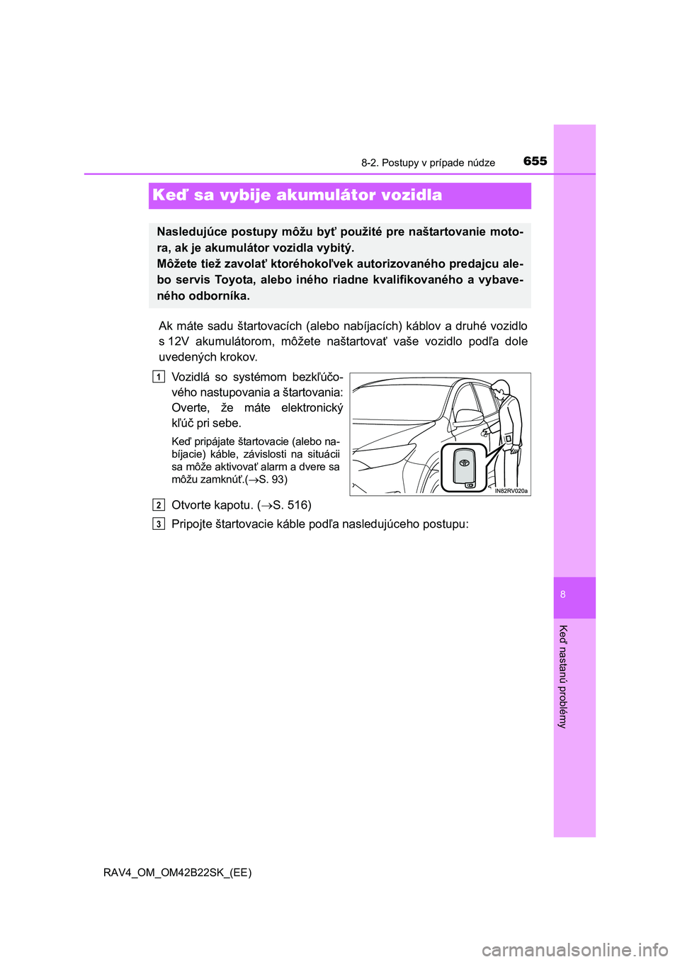 TOYOTA RAV4 2015  Návod na použitie (in Slovakian) 6558-2. Postupy v prípade núdze
8
Ke
ď nastanú problémy
 RAV4_OM_OM42B22SK_(EE)
Keď sa vybije akumulátor vozidla
Ak máte sadu štartovacích (alebo nabíjacích) káblov a druhé vozidlo 
s 12