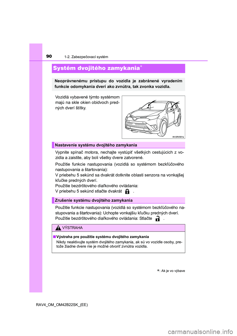 TOYOTA RAV4 2015 Návod na použitie (in Slovakian) 901-2. Zabezpečovací systém
RAV4_OM_OM42B22SK_(EE)
Systém dvojitého zamykania
Vozidlá vybavené týmto systémom
majú na skle okien obidvoch pred-
ných dverí štítky.
Vypnite spína č TOYOTA RAV4 2015 Návod na použitie (in Slovakian) 901-2. Zabezpečovací systém
RAV4_OM_OM42B22SK_(EE)
Systém dvojitého zamykania
Vozidlá vybavené týmto systémom
majú na skle okien obidvoch pred-
ných dverí štítky.
Vypnite spína č