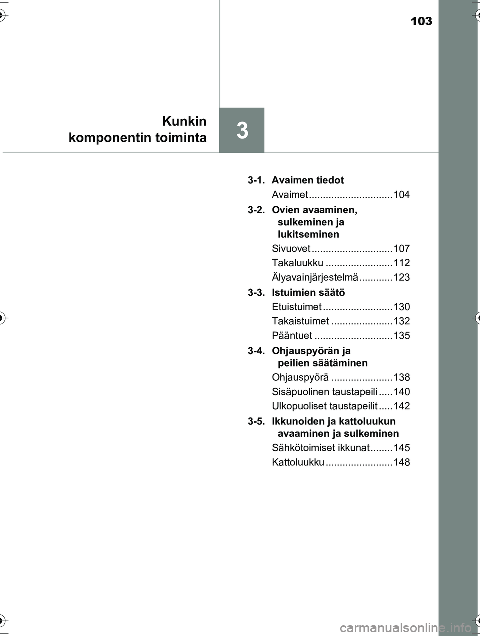 TOYOTA RAV4 2015  Omistajan Käsikirja (in Finnish) 103
3
Kunkin
komponentin toiminta
OM42A57FI 3-1. Avaimen tiedot
Avaimet .............................. 104
3-2. Ovien avaaminen,  sulkeminen ja 
lukitseminen
Sivuovet ............................. 107