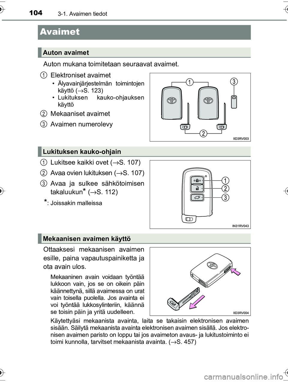 TOYOTA RAV4 2015  Omistajan Käsikirja (in Finnish) 1043-1. Avaimen tiedot
OM42A57FI
Avaimet
Auton mukana toimitetaan seuraavat avaimet.
Elektroniset avaimet
• Älyavainjärjestelmän toimintojen käyttö ( →S. 123)
• Lukituksen kauko-ohjauksen k