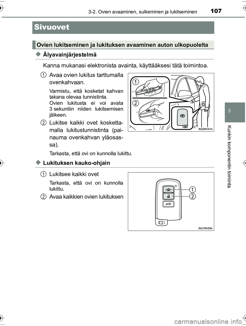 TOYOTA RAV4 2015  Omistajan Käsikirja (in Finnish) 107
3
3-2. Ovien avaaminen, sulkeminen ja lukitseminen
Kunkin komponentin toiminta
OM42A57FI
Sivuovet
◆Älyavainjärjestelmä
Kanna mukanasi elektronista avainta, käyttääksesi tätä toimintoa.
A