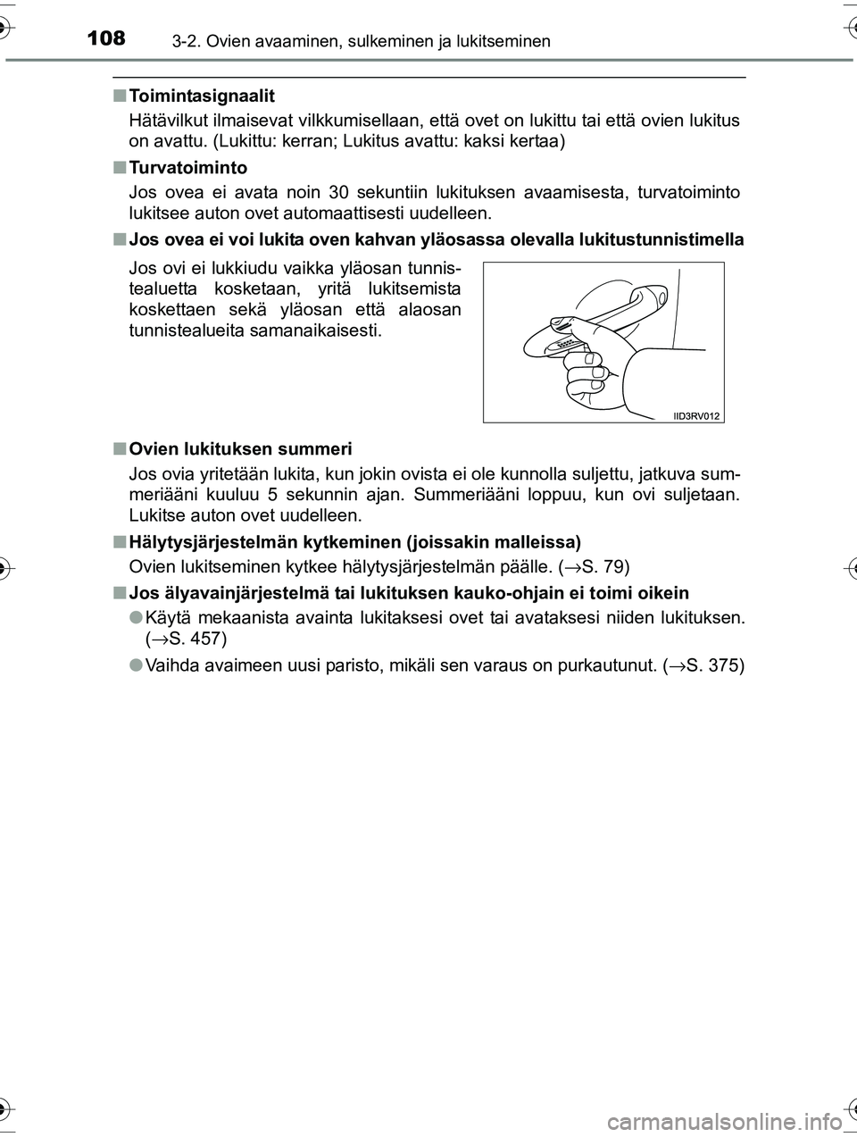 TOYOTA RAV4 2015  Omistajan Käsikirja (in Finnish) 1083-2. Ovien avaaminen, sulkeminen ja lukitseminen
OM42A57FI
■Toimintasignaalit
Hätävilkut ilmaisevat vilkkumisellaan, että ovet on lukittu tai että ovien lukitus
on avattu. (Lukittu: kerran; L