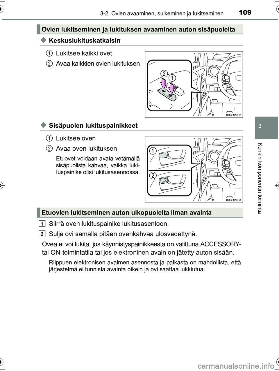 TOYOTA RAV4 2015  Omistajan Käsikirja (in Finnish) 1093-2. Ovien avaaminen, sulkeminen ja lukitseminen
3
Kunkin komponentin toiminta
OM42A57FI
◆KeskuslukituskatkaisinLukitsee kaikki ovet
Avaa kaikkien ovien lukituksen
◆Sisäpuolen lukituspainikkee