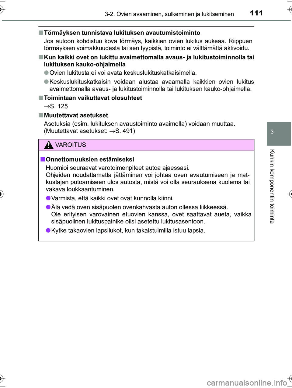 TOYOTA RAV4 2015  Omistajan Käsikirja (in Finnish) 1113-2. Ovien avaaminen, sulkeminen ja lukitseminen
3
Kunkin komponentin toiminta
OM42A57FI
■Törmäyksen tunnistava lukituksen avautumistoiminto
Jos autoon kohdistuu kova törmäys, kaikkien ovien 