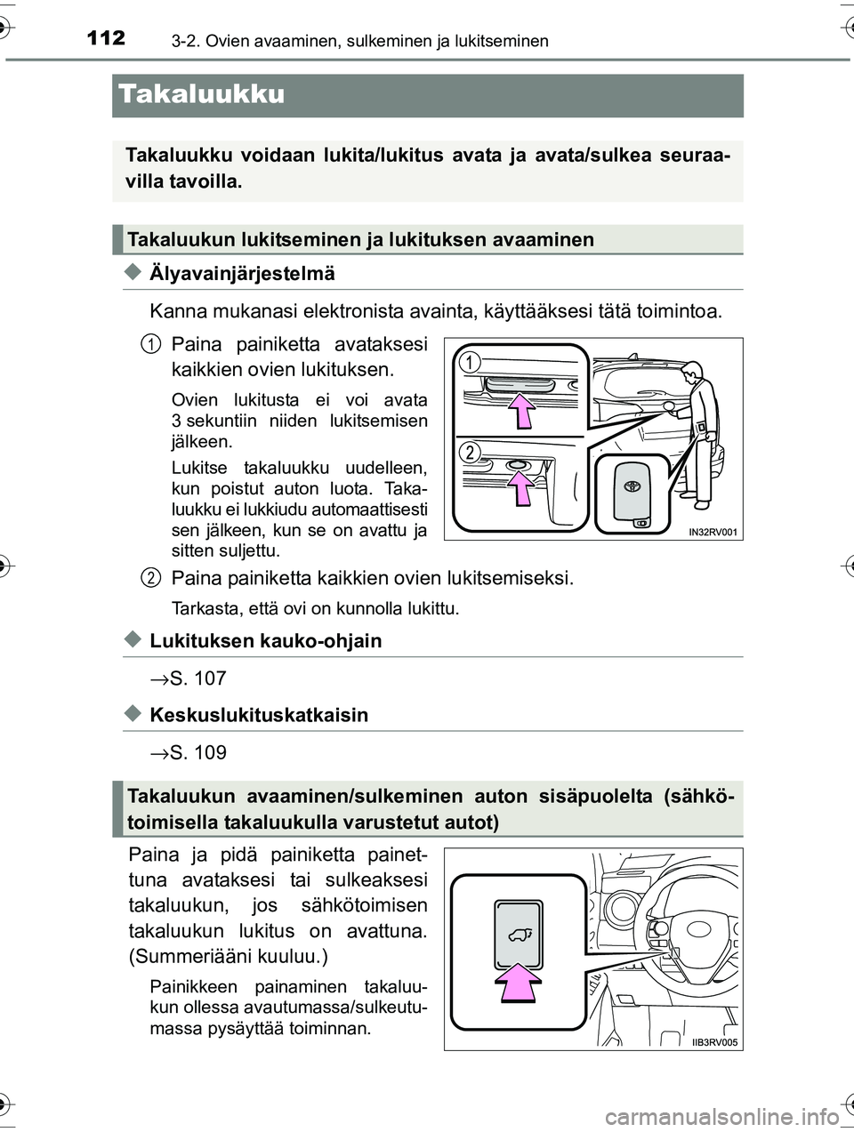 TOYOTA RAV4 2015  Omistajan Käsikirja (in Finnish) 1123-2. Ovien avaaminen, sulkeminen ja lukitseminen
OM42A57FI
Takaluukku
◆Älyavainjärjestelmä
Kanna mukanasi elektronista avainta, käyttääksesi tätä toimintoa.
Paina painiketta avataksesi
ka