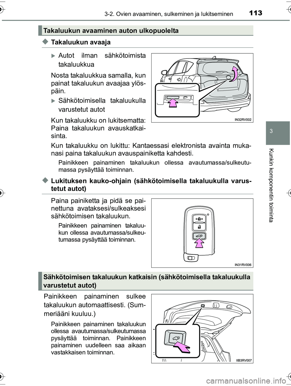TOYOTA RAV4 2015  Omistajan Käsikirja (in Finnish) 1133-2. Ovien avaaminen, sulkeminen ja lukitseminen
3
Kunkin komponentin toiminta
OM42A57FI
◆Takaluukun avaaja
�XAutot ilman sähkötoimista
takaluukkua
Nosta takaluukkua samalla, kun
painat takaluu