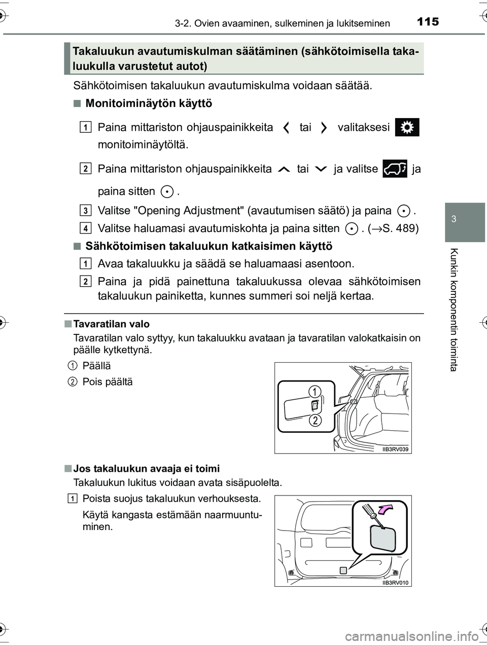 TOYOTA RAV4 2015  Omistajan Käsikirja (in Finnish) 1153-2. Ovien avaaminen, sulkeminen ja lukitseminen
3
Kunkin komponentin toiminta
OM42A57FI
Sähkötoimisen takaluukun avautumiskulma voidaan säätää.
■Monitoiminäytön käyttö
Paina mittaristo