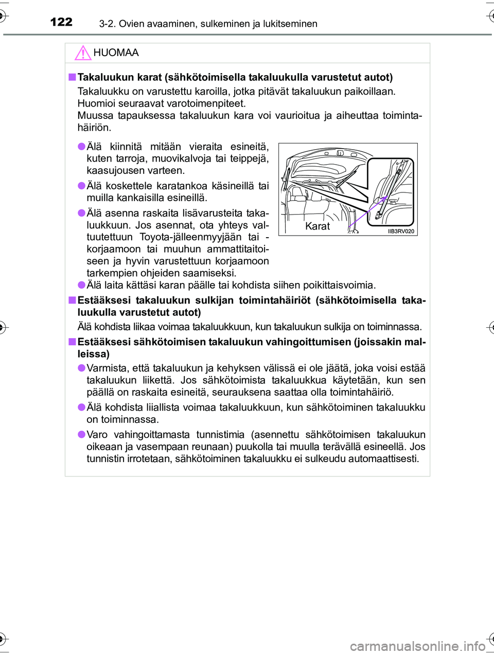 TOYOTA RAV4 2015  Omistajan Käsikirja (in Finnish) 1223-2. Ovien avaaminen, sulkeminen ja lukitseminen
OM42A57FI
HUOMAA
■Takaluukun karat (sähkötoimisella  takaluukulla varustetut autot)
Takaluukku on varustettu karoilla, jotka pitävät takaluuku