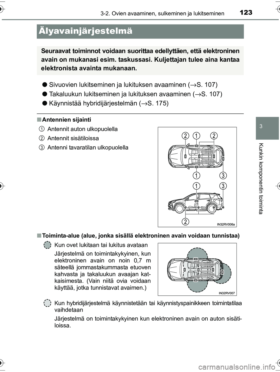 TOYOTA RAV4 2015  Omistajan Käsikirja (in Finnish) 123
3
3-2. Ovien avaaminen, sulkeminen ja lukitseminen
Kunkin komponentin toiminta
OM42A57FI
Älyavainjärjestelmä
●Sivuovien lukitseminen ja lukituksen avaaminen ( →S. 107)
● Takaluukun lukits