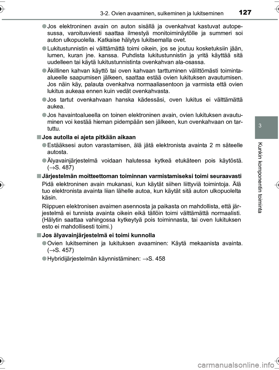 TOYOTA RAV4 2015  Omistajan Käsikirja (in Finnish) 1273-2. Ovien avaaminen, sulkeminen ja lukitseminen
3
Kunkin komponentin toiminta
OM42A57FI●
Jos elektroninen avain on auton sisällä ja ovenkahvat kastuvat autope-
sussa, varoitusviesti saattaa il