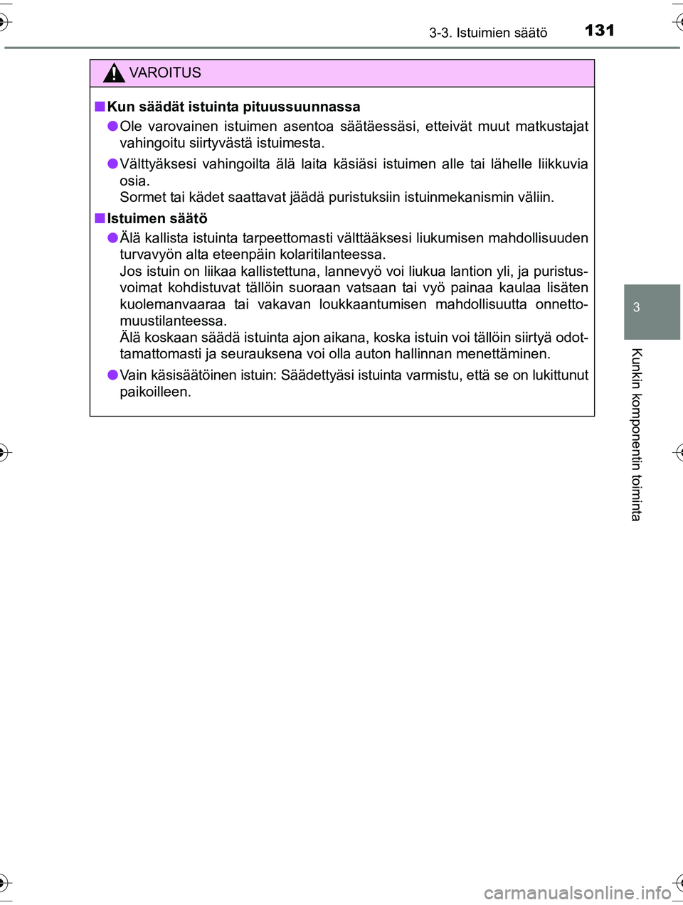 TOYOTA RAV4 2015 Omistajan Käsikirja (in Finnish) 1313-3. Istuimien säätö
3
Kunkin komponentin toiminta
OM42A57FI
VAROITUS
■Kun säädät istuinta pituussuunnassa
● Ole varovainen istuimen asentoa säätäessäsi, etteivät muut matkustajat
va TOYOTA RAV4 2015 Omistajan Käsikirja (in Finnish) 1313-3. Istuimien säätö
3
Kunkin komponentin toiminta
OM42A57FI
VAROITUS
■Kun säädät istuinta pituussuunnassa
● Ole varovainen istuimen asentoa säätäessäsi, etteivät muut matkustajat
va