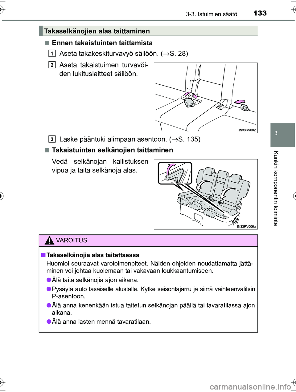 TOYOTA RAV4 2015 Omistajan Käsikirja (in Finnish) 1333-3. Istuimien säätö
3
Kunkin komponentin toiminta
OM42A57FI■
Ennen takaistuinten taittamista
Aseta takakeskiturvavyö säilöön. ( →S. 28)
Aseta takaistuimen turvavöi-
den lukituslaitteet TOYOTA RAV4 2015 Omistajan Käsikirja (in Finnish) 1333-3. Istuimien säätö
3
Kunkin komponentin toiminta
OM42A57FI■
Ennen takaistuinten taittamista
Aseta takakeskiturvavyö säilöön. ( →S. 28)
Aseta takaistuimen turvavöi-
den lukituslaitteet