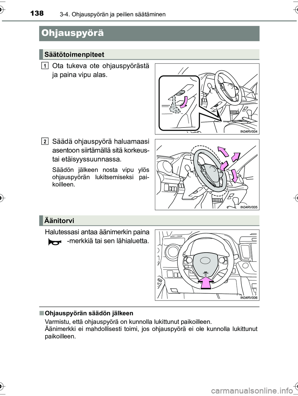 TOYOTA RAV4 2015  Omistajan Käsikirja (in Finnish) 1383-4. Ohjauspyörän ja peilien säätäminen
OM42A57FI
Ohjauspyörä
Ota tukeva ote ohjauspyörästä
ja paina vipu alas.
Säädä ohjauspyörä haluamaasi
asentoon siirtämällä sitä korkeus-
ta