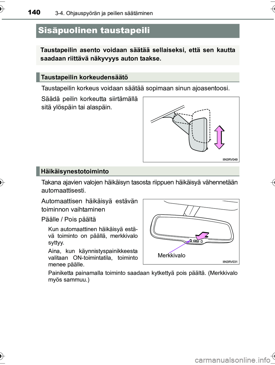 TOYOTA RAV4 2015  Omistajan Käsikirja (in Finnish) 1403-4. Ohjauspyörän ja peilien säätäminen
OM42A57FI
Sisäpuolinen taustapeili
Taustapeilin korkeus voidaan säätää sopimaan sinun ajoasentoosi.
Säädä peilin korkeutta siirtämällä
sitä 