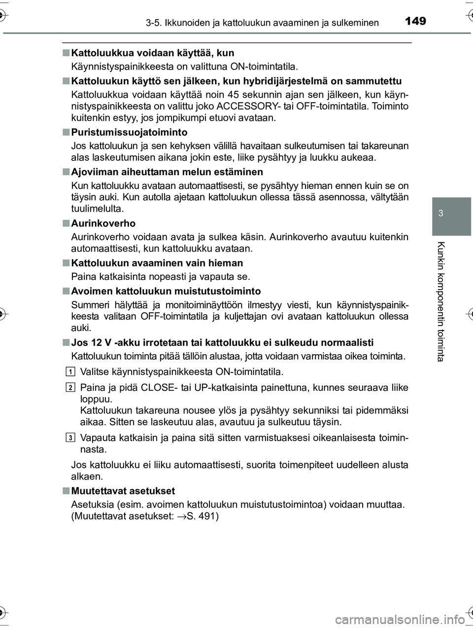 TOYOTA RAV4 2015  Omistajan Käsikirja (in Finnish) 1493-5. Ikkunoiden ja kattoluukun avaaminen ja sulkeminen
3
Kunkin komponentin toiminta
OM42A57FI
■Kattoluukkua voidaan käyttää, kun
Käynnistyspainikkeesta on valittuna ON-toimintatila.
■ Katt