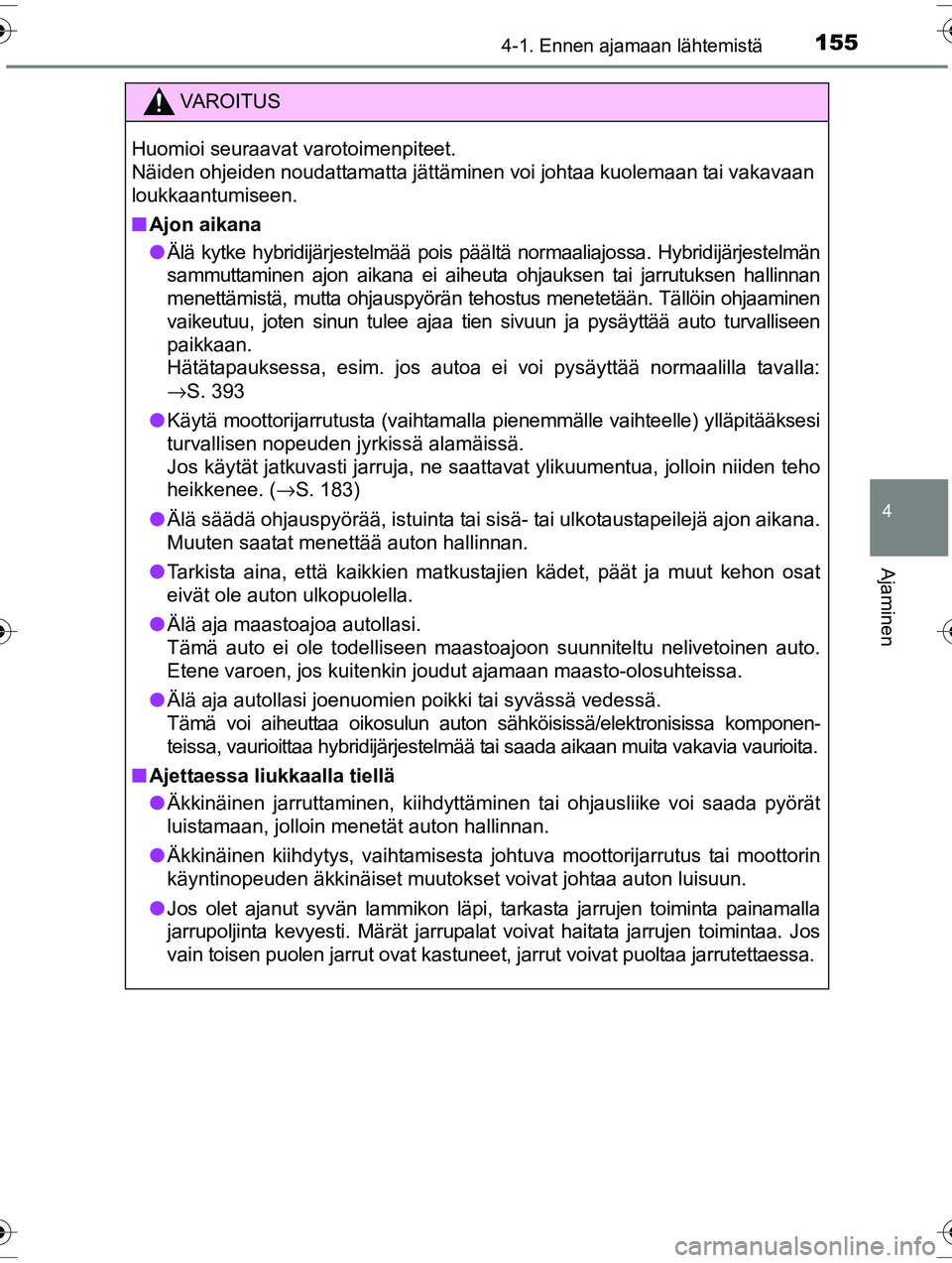 TOYOTA RAV4 2015 Omistajan Käsikirja (in Finnish) 1554-1. Ennen ajamaan lähtemistä
4
Ajaminen
OM42A57FI
VAROITUS
Huomioi seuraavat varotoimenpiteet.
Näiden ohjeiden noudattamatta jättäminen voi johtaa kuolemaan tai vakavaan
loukkaantumiseen.
TOYOTA RAV4 2015 Omistajan Käsikirja (in Finnish) 1554-1. Ennen ajamaan lähtemistä
4
Ajaminen
OM42A57FI
VAROITUS
Huomioi seuraavat varotoimenpiteet.
Näiden ohjeiden noudattamatta jättäminen voi johtaa kuolemaan tai vakavaan
loukkaantumiseen.