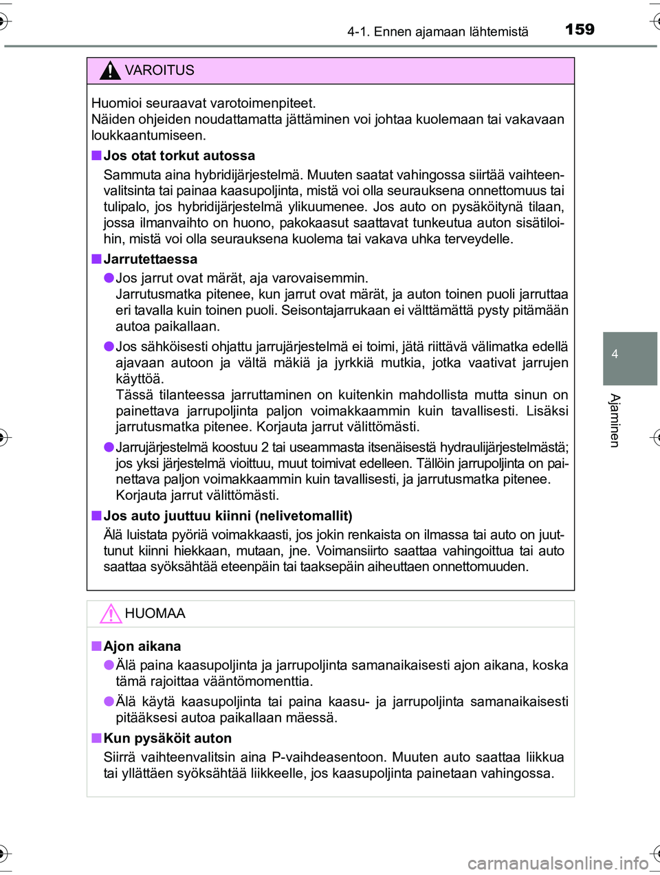 TOYOTA RAV4 2015 Omistajan Käsikirja (in Finnish) 1594-1. Ennen ajamaan lähtemistä
4
Ajaminen
OM42A57FI
VAROITUS
Huomioi seuraavat varotoimenpiteet.
Näiden ohjeiden noudattamatta jättäminen voi johtaa kuolemaan tai vakavaan
loukkaantumiseen.
TOYOTA RAV4 2015 Omistajan Käsikirja (in Finnish) 1594-1. Ennen ajamaan lähtemistä
4
Ajaminen
OM42A57FI
VAROITUS
Huomioi seuraavat varotoimenpiteet.
Näiden ohjeiden noudattamatta jättäminen voi johtaa kuolemaan tai vakavaan
loukkaantumiseen.