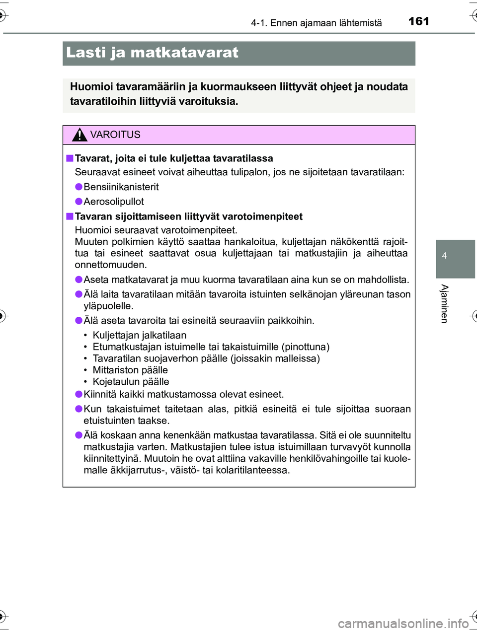 TOYOTA RAV4 2015  Omistajan Käsikirja (in Finnish) 161
4
4-1. Ennen ajamaan lähtemistä
Ajaminen
OM42A57FI
Lasti ja matkatavarat
Huomioi tavaramääriin ja kuormaukseen liittyvät ohjeet ja noudata
tavaratiloihin liittyviä varoituksia.
VAROITUS
■ 