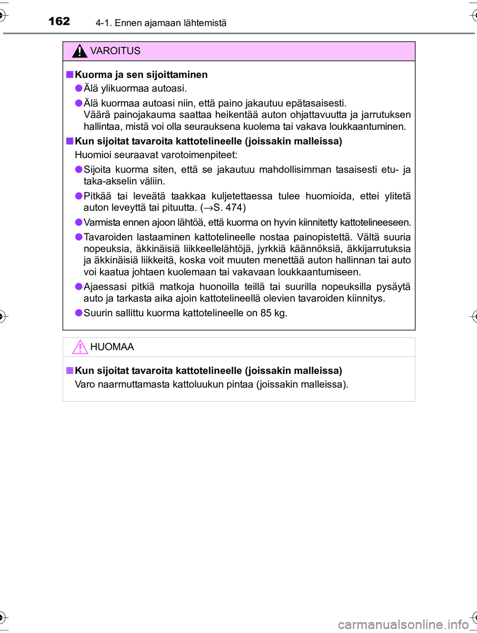 TOYOTA RAV4 2015  Omistajan Käsikirja (in Finnish) 1624-1. Ennen ajamaan lähtemistä
OM42A57FI
VAROITUS
■Kuorma ja sen sijoittaminen
● Älä ylikuormaa autoasi.
● Älä kuormaa autoasi niin, että paino jakautuu epätasaisesti.
Väärä painoja