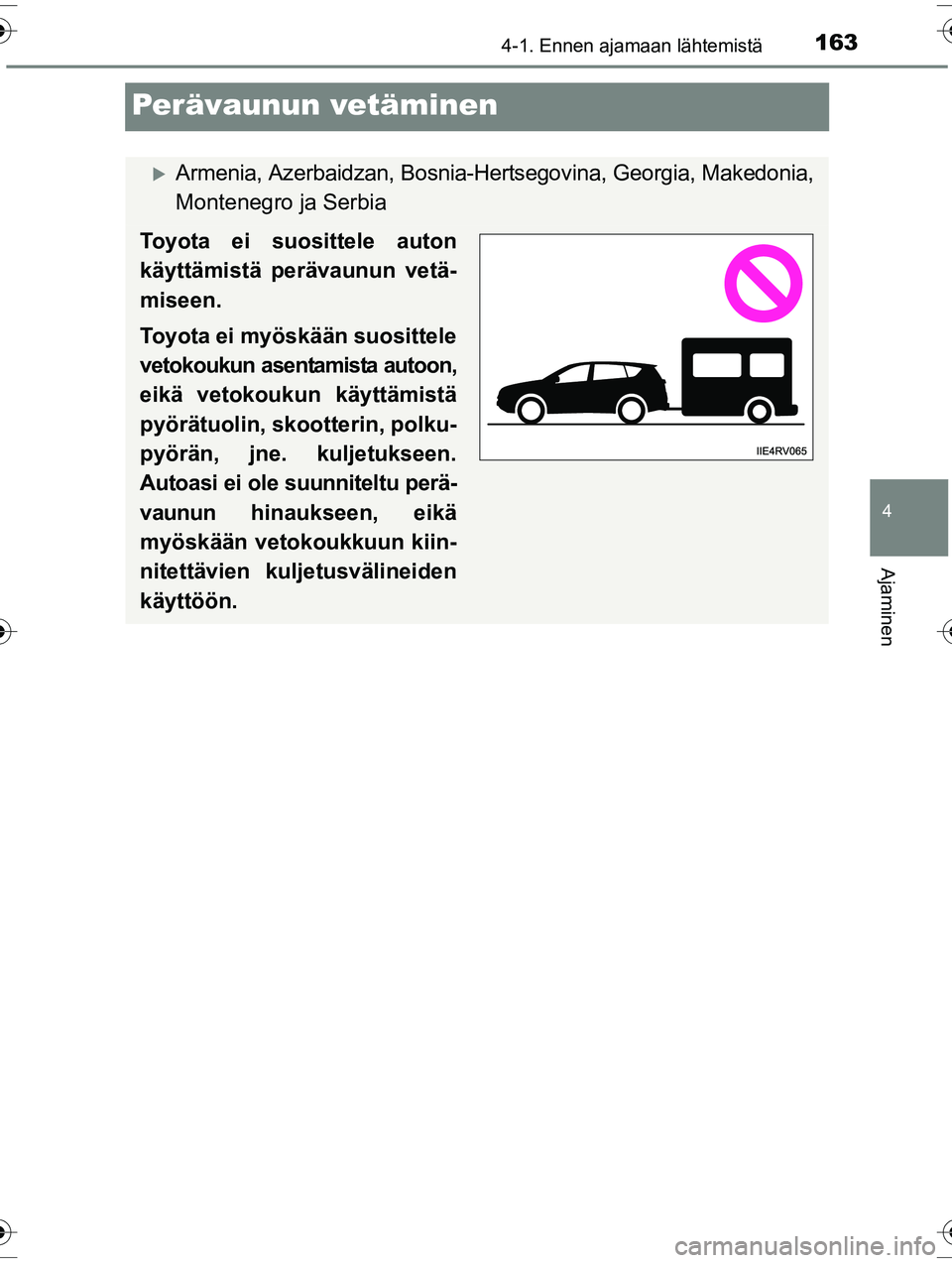 TOYOTA RAV4 2015  Omistajan Käsikirja (in Finnish) 163
4
4-1. Ennen ajamaan lähtemistä
Ajaminen
OM42A57FI
Perävaunun vetäminen
�XArmenia, Azerbaidzan, Bosnia-Hertsegovina, Georgia, Makedonia,
Montenegro ja Serbia
Toyota ei suosittele auton
käytt