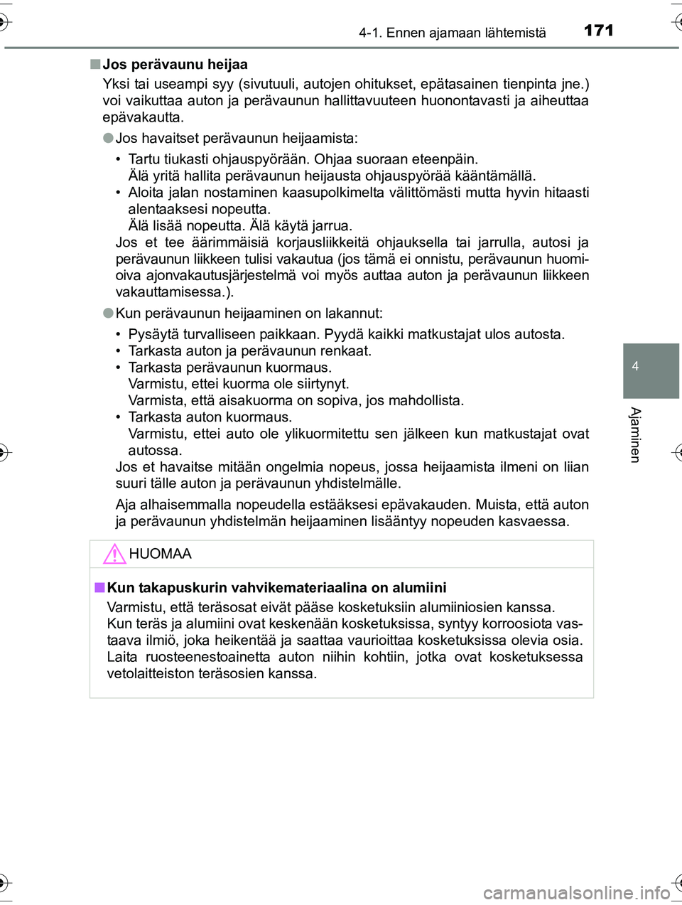 TOYOTA RAV4 2015  Omistajan Käsikirja (in Finnish) 1714-1. Ennen ajamaan lähtemistä
4
Ajaminen
OM42A57FI■
Jos perävaunu heijaa
Yksi tai useampi syy (sivutuuli, autojen ohitukset, epätasainen tienpinta jne.)
voi vaikuttaa auton ja perävaunun hal