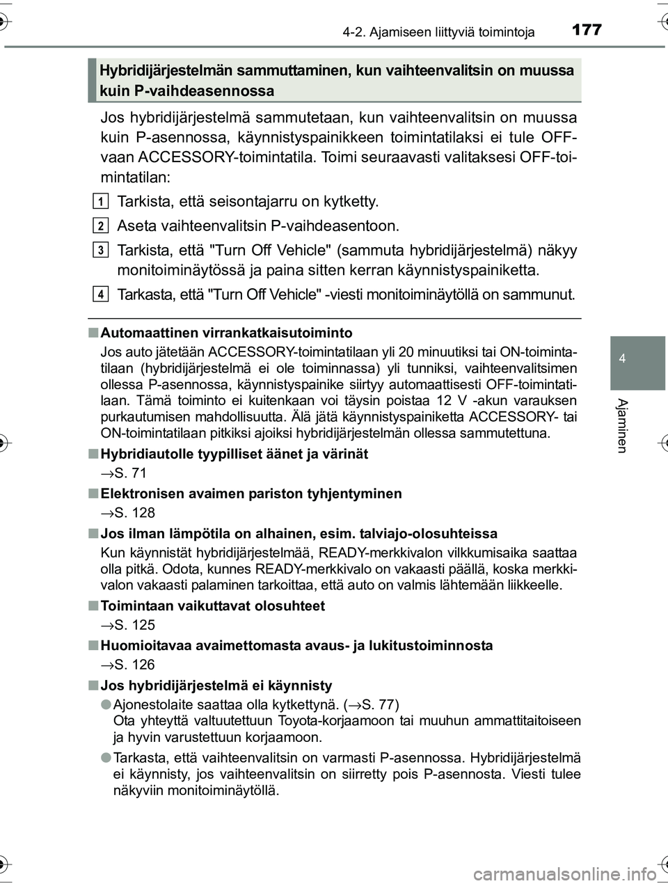 TOYOTA RAV4 2015  Omistajan Käsikirja (in Finnish) 1774-2. Ajamiseen liittyviä toimintoja
4
Ajaminen
OM42A57FI
Jos hybridijärjestelmä sammutetaan, kun vaihteenvalitsin on muussa
kuin P-asennossa, käynnistyspainikkeen toimintatilaksi ei tule OFF-
v