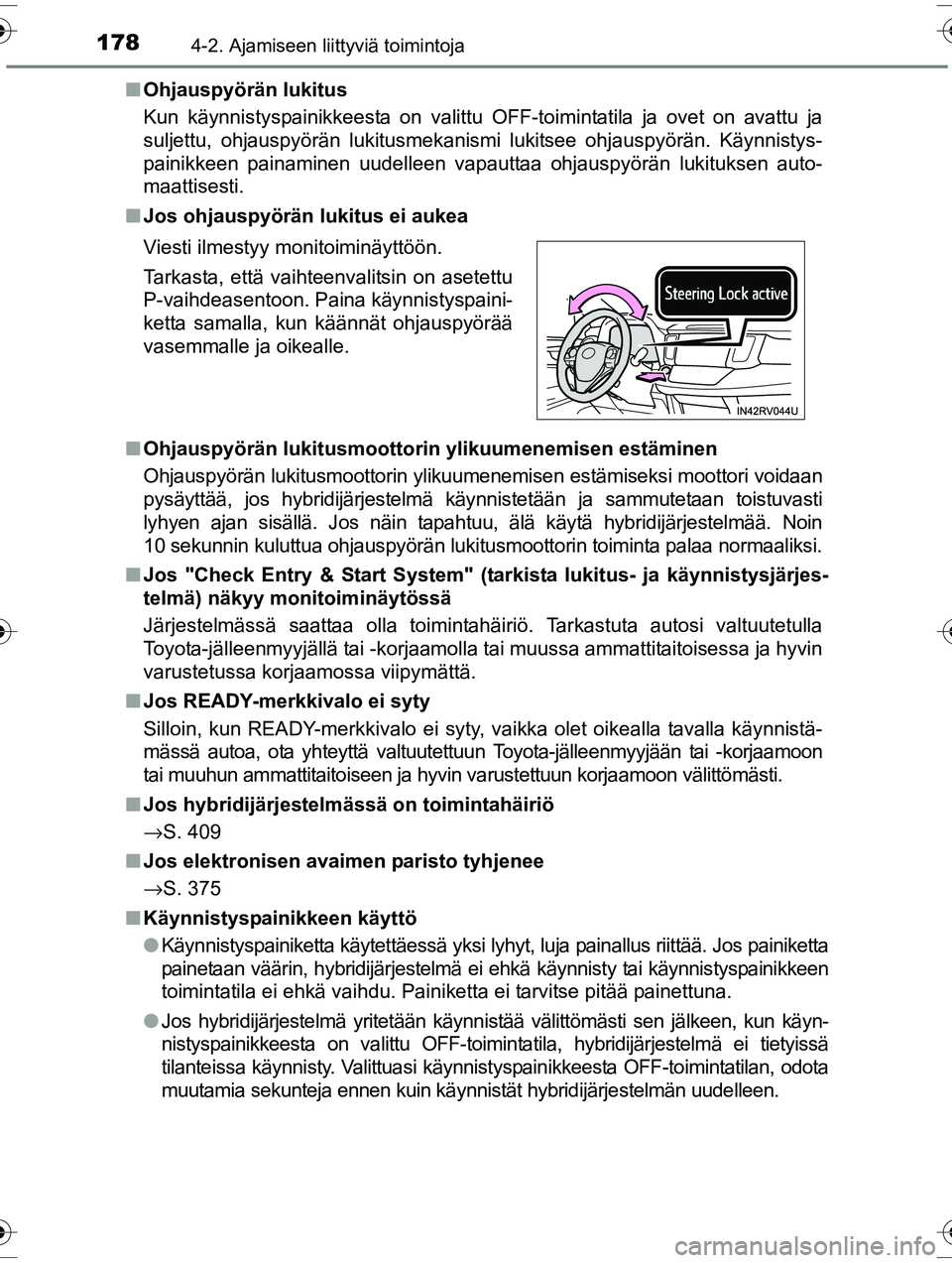 TOYOTA RAV4 2015  Omistajan Käsikirja (in Finnish) 1784-2. Ajamiseen liittyviä toimintoja
OM42A57FI■
Ohjauspyörän lukitus
Kun käynnistyspainikkeesta on valittu OFF-toimintatila ja ovet on avattu ja
suljettu, ohjauspyörän lukitusmekanismi lukit