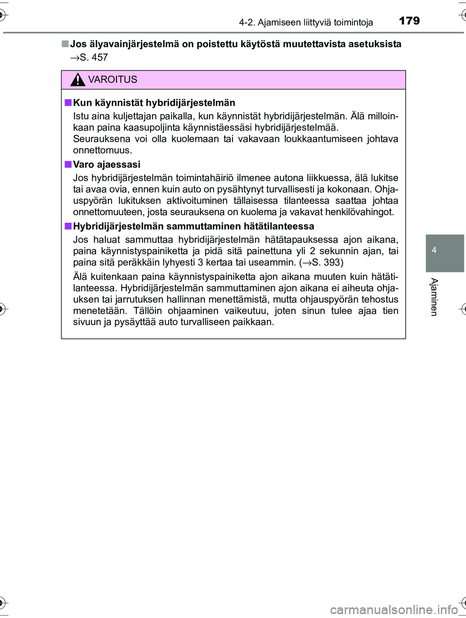 TOYOTA RAV4 2015  Omistajan Käsikirja (in Finnish) 1794-2. Ajamiseen liittyviä toimintoja
4
Ajaminen
OM42A57FI■
Jos älyavainjärjestelmä on poistettu käytöstä muutettavista asetuksista
→S. 457
VAROITUS
■Kun käynnistät hybridijärjestelm