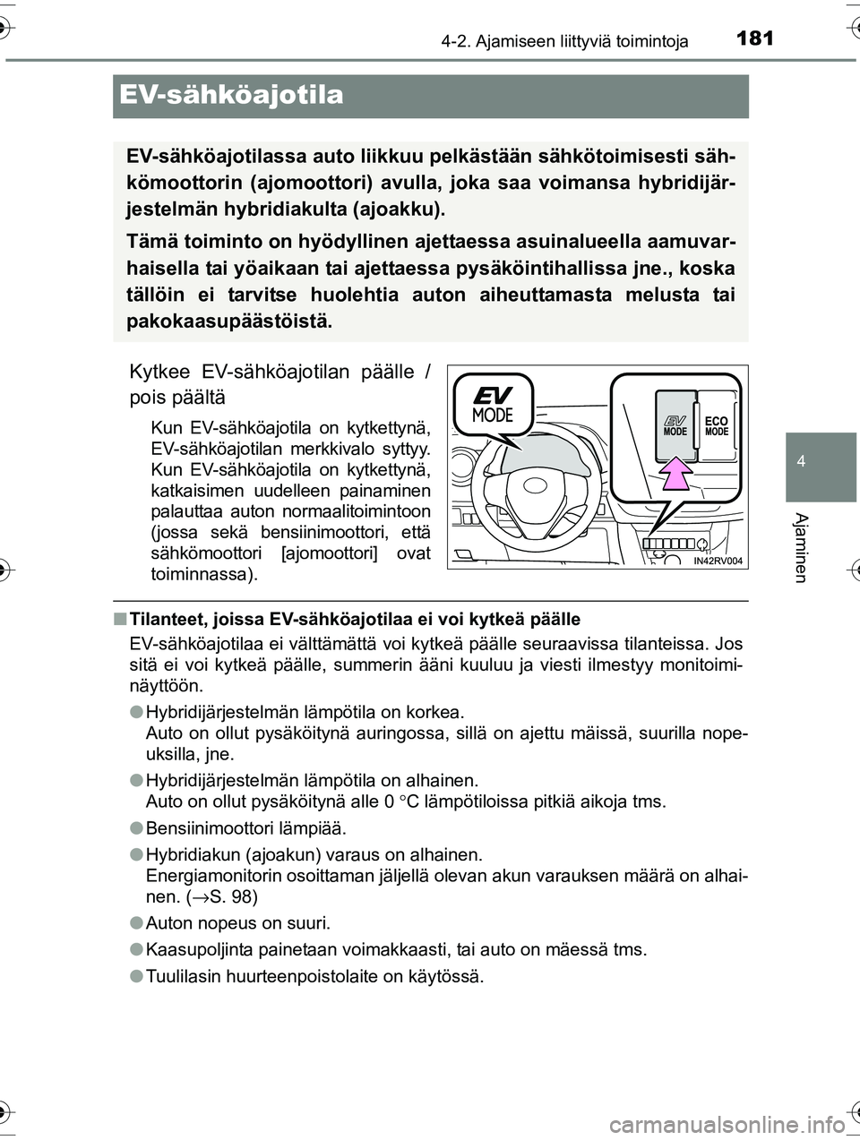 TOYOTA RAV4 2015 Omistajan Käsikirja (in Finnish) 181
4
4-2. Ajamiseen liittyviä toimintoja
Ajaminen
OM42A57FI
EV-sähköajotila
Kytkee EV-sähköajotilan päälle /
pois päältä
Kun EV-sähköajotila on kytkettynä,
EV-sähköajotilan merkkivalo TOYOTA RAV4 2015 Omistajan Käsikirja (in Finnish) 181
4
4-2. Ajamiseen liittyviä toimintoja
Ajaminen
OM42A57FI
EV-sähköajotila
Kytkee EV-sähköajotilan päälle /
pois päältä
Kun EV-sähköajotila on kytkettynä,
EV-sähköajotilan merkkivalo