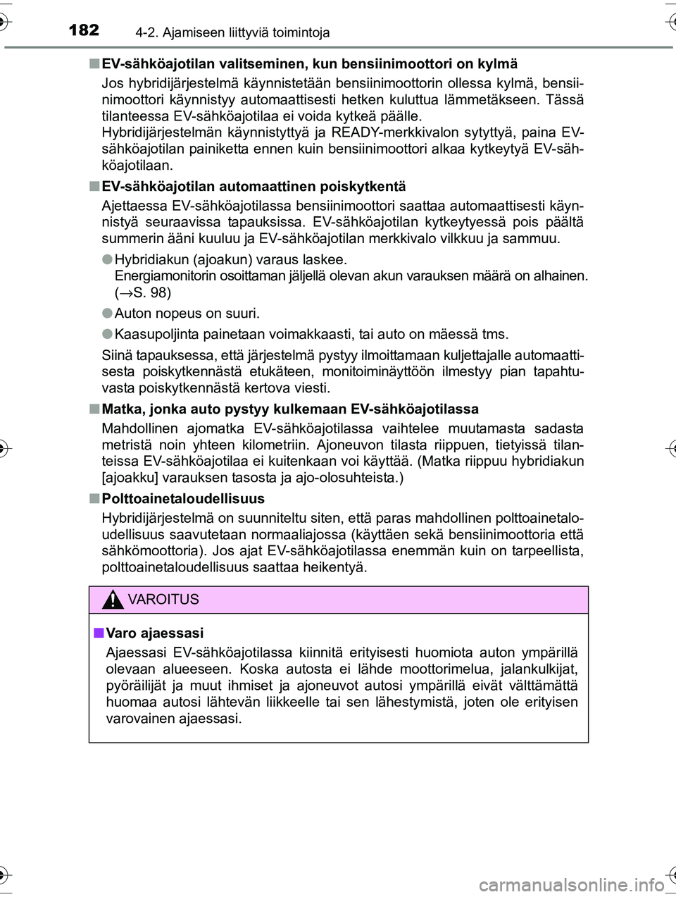 TOYOTA RAV4 2015 Omistajan Käsikirja (in Finnish) 1824-2. Ajamiseen liittyviä toimintoja
OM42A57FI■
EV-sähköajotilan valitseminen, kun bensiinimoottori on kylmä
Jos hybridijärjestelmä käynnistetään bensiinimoottorin ollessa kylmä, bensii- TOYOTA RAV4 2015 Omistajan Käsikirja (in Finnish) 1824-2. Ajamiseen liittyviä toimintoja
OM42A57FI■
EV-sähköajotilan valitseminen, kun bensiinimoottori on kylmä
Jos hybridijärjestelmä käynnistetään bensiinimoottorin ollessa kylmä, bensii-