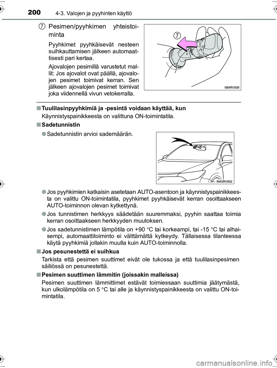 TOYOTA RAV4 2015  Omistajan Käsikirja (in Finnish) 2004-3. Valojen ja pyyhinten käyttö
OM42A57FI
Pesimen/pyyhkimen yhteistoi-
minta
Pyyhkimet pyyhkäisevät nesteen
suihkauttamisen jälkeen automaat-
tisesti pari kertaa.
Ajovalojen pesimillä varust
