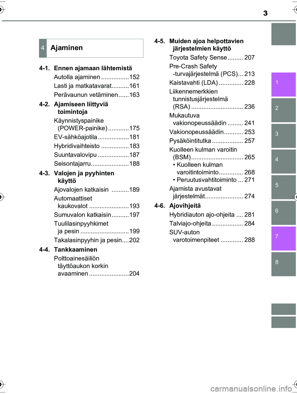 TOYOTA RAV4 2015  Omistajan Käsikirja (in Finnish) 8 7
3
1
6 5
4
3
2
OM42A57FI4-1. Ennen ajamaan lähtemistä
Autolla ajaminen ................152
Lasti ja matkatavarat..........161
Perävaunun vetäminen ......163
4-2. Ajamiseen liittyviä  toimintoj