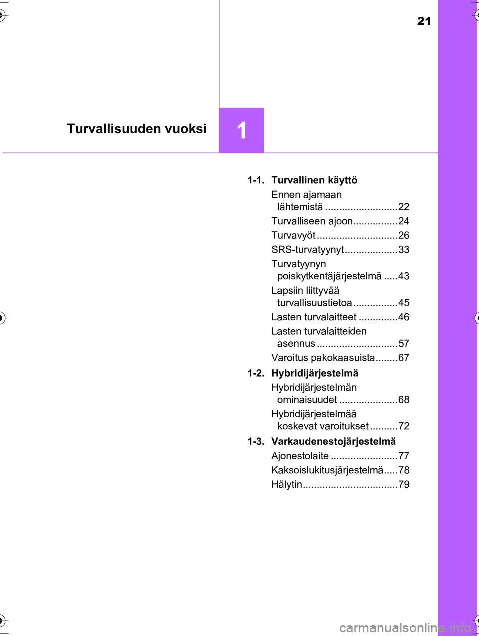TOYOTA RAV4 2015 Omistajan Käsikirja (in Finnish) 21
1Turvallisuuden vuoksi
OM42A57FI1-1. Turvallinen käyttö
Ennen ajamaan lähtemistä .......................... 22
Turvalliseen ajoon................ 24
Turvavyöt ............................. 26
TOYOTA RAV4 2015 Omistajan Käsikirja (in Finnish) 21
1Turvallisuuden vuoksi
OM42A57FI1-1. Turvallinen käyttö
Ennen ajamaan lähtemistä .......................... 22
Turvalliseen ajoon................ 24
Turvavyöt ............................. 26