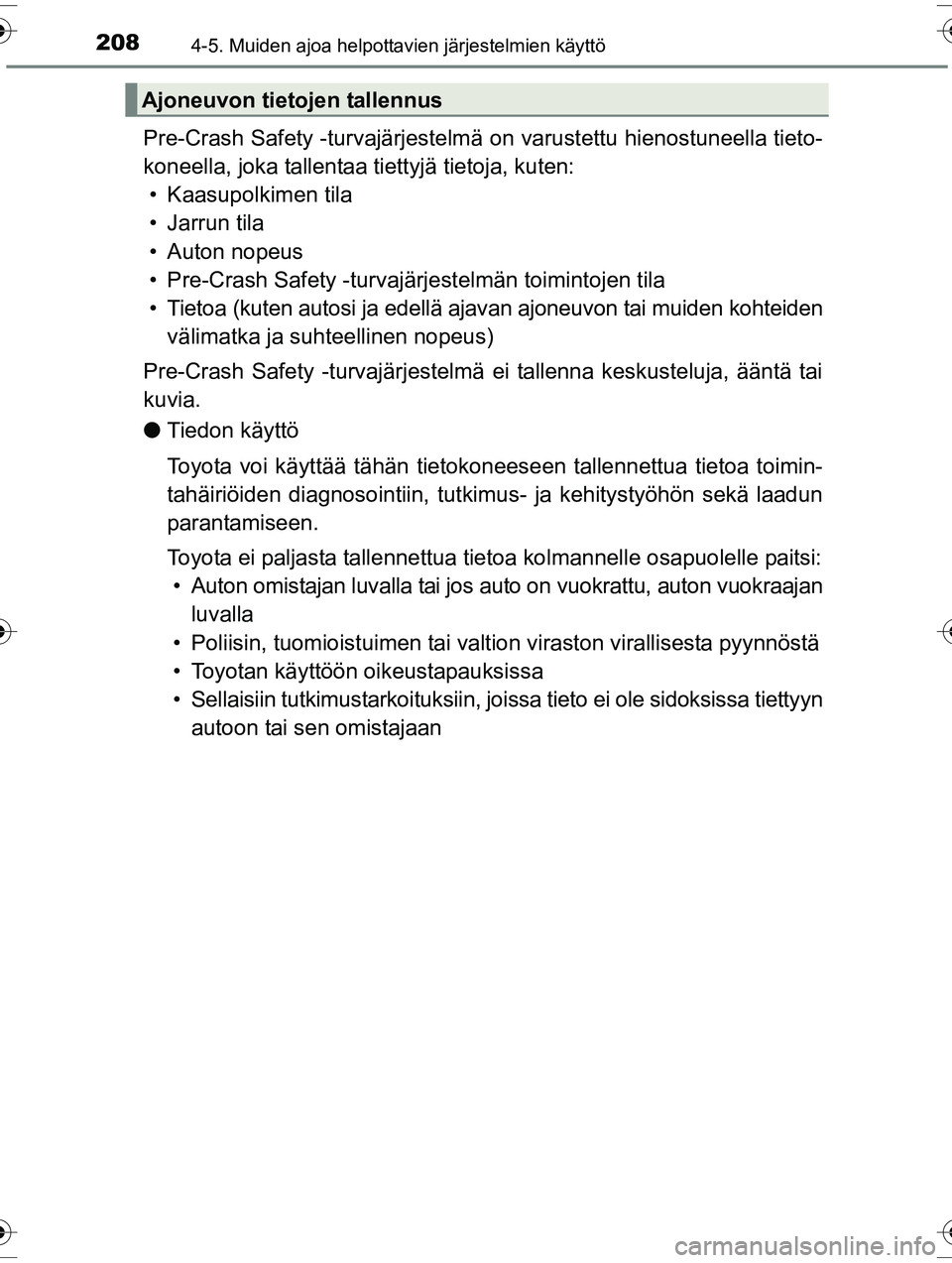 TOYOTA RAV4 2015  Omistajan Käsikirja (in Finnish) 2084-5. Muiden ajoa helpottavien järjestelmien käyttö
OM42A57FI
Pre-Crash Safety -turvajärjestelmä on varustettu hienostuneella tieto-
koneella, joka tallentaa tiettyjä tietoja, kuten: • Kaasu