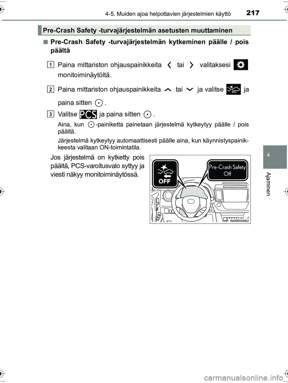 TOYOTA RAV4 2015  Omistajan Käsikirja (in Finnish) 2174-5. Muiden ajoa helpottavien järjestelmien käyttö
4
Ajaminen
OM42A57FI■
Pre-Crash Safety -turvajärjestelmän kytkeminen päälle / pois
päältä
Paina mittariston ohjauspainikkeita  tai  va