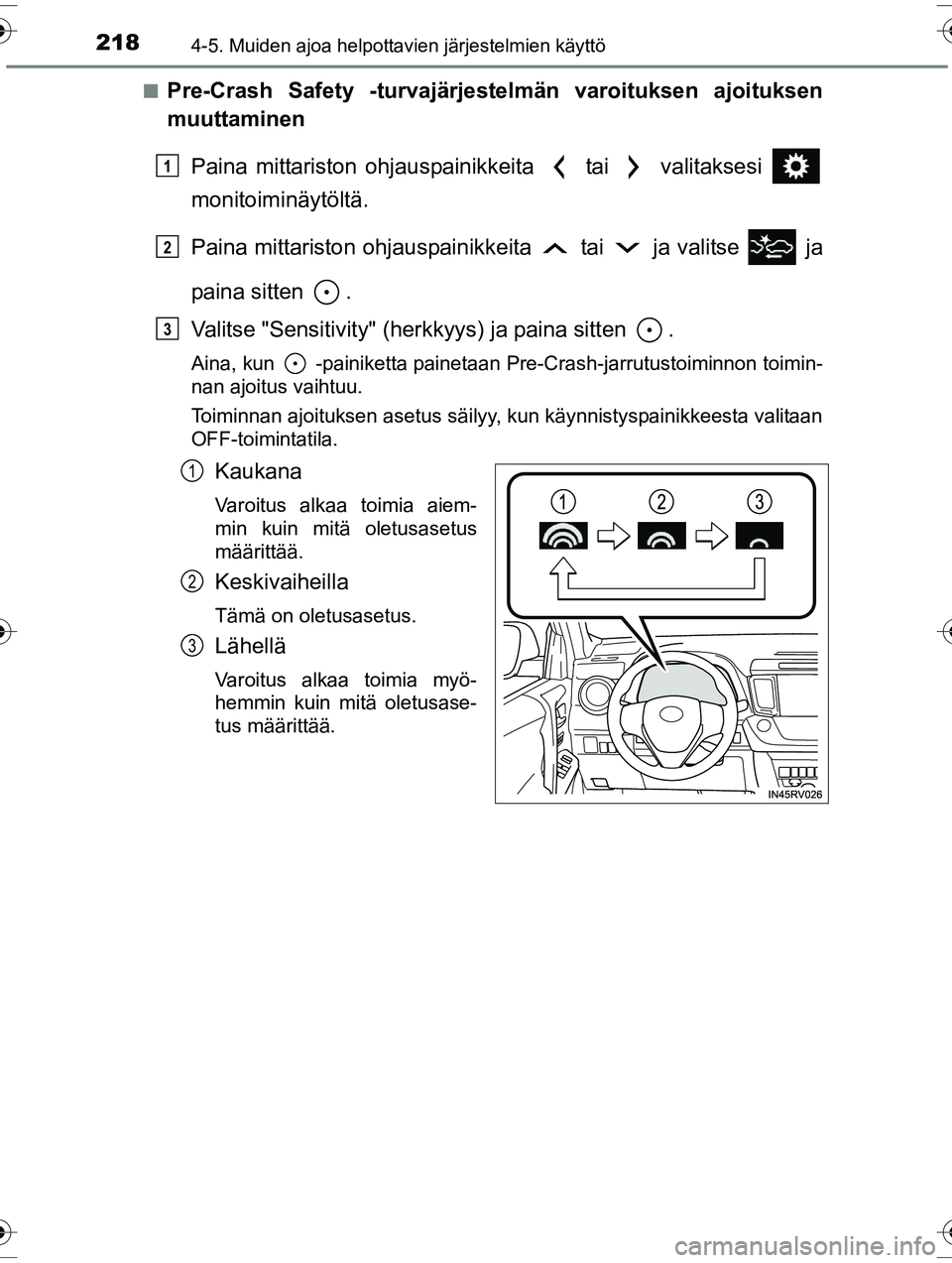 TOYOTA RAV4 2015  Omistajan Käsikirja (in Finnish) 2184-5. Muiden ajoa helpottavien järjestelmien käyttö
OM42A57FI■
Pre-Crash Safety -turvajärjestelmän varoituksen ajoituksen
muuttaminen
Paina mittariston ohjauspainikkeita  tai  valitaksesi 
mo