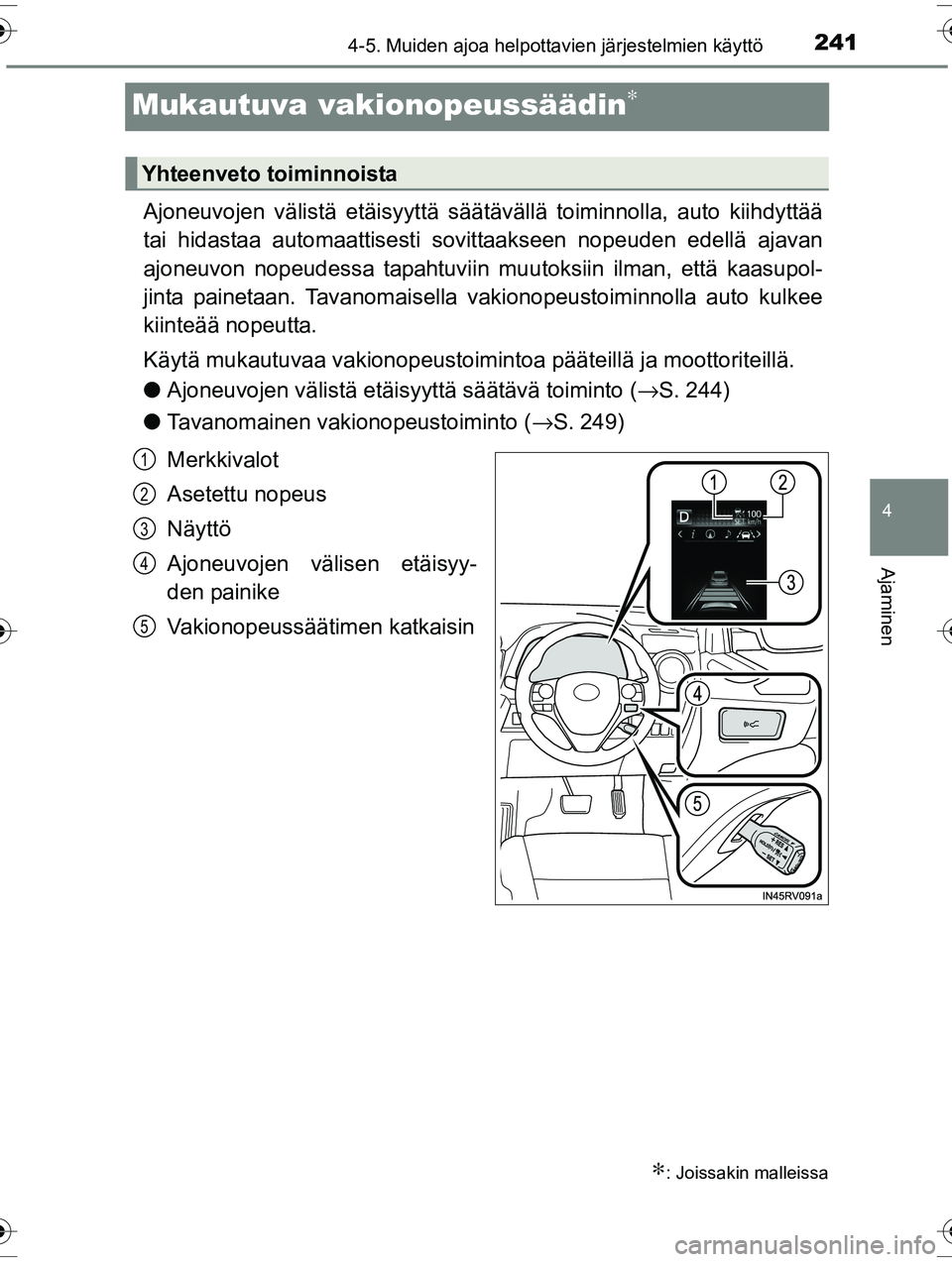 TOYOTA RAV4 2015  Omistajan Käsikirja (in Finnish) 241
4
4-5. Muiden ajoa helpottavien järjestelmien käyttö
Ajaminen
OM42A57FI
Mukautuva vakionopeussäädin∗
Ajoneuvojen välistä etäisyyttä säätäv ällä toiminnolla, auto kiihdyttää
tai h