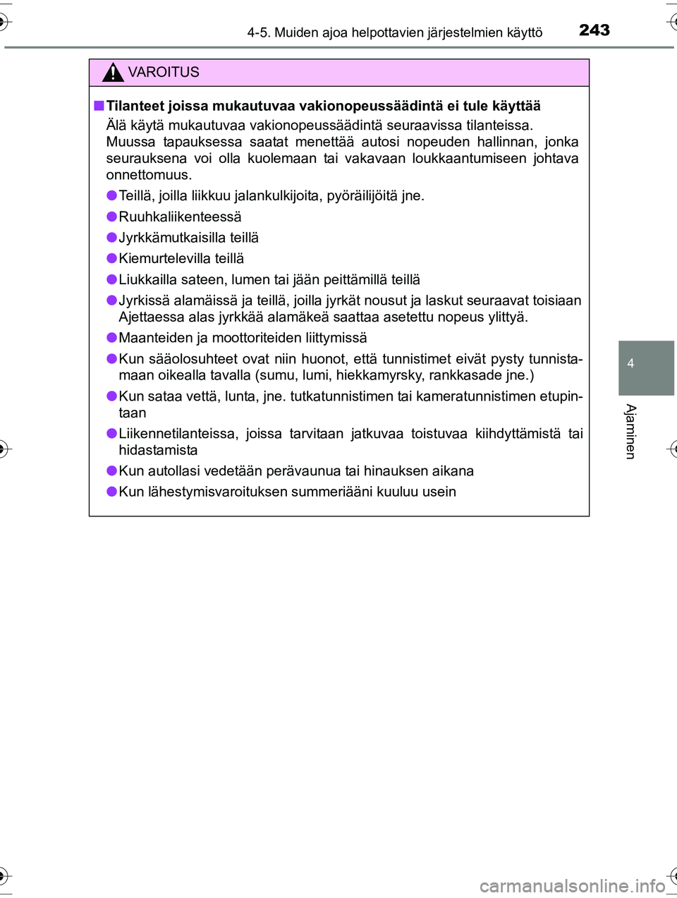TOYOTA RAV4 2015  Omistajan Käsikirja (in Finnish) 2434-5. Muiden ajoa helpottavien järjestelmien käyttö
4
Ajaminen
OM42A57FI
VAROITUS
■Tilanteet joissa mukautuvaa vakionopeussäädintä ei tule käyttää
Älä käytä mukautuvaa vakionopeussä
