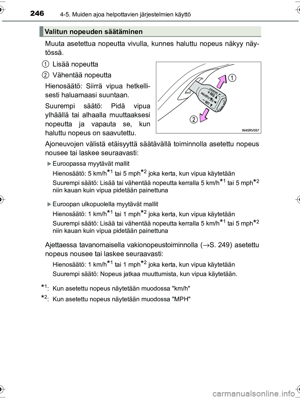 TOYOTA RAV4 2015  Omistajan Käsikirja (in Finnish) 2464-5. Muiden ajoa helpottavien järjestelmien käyttö
OM42A57FI
Muuta asetettua nopeutta vivulla, kunnes haluttu nopeus näkyy näy-
tössä.
Lisää nopeutta
Vähentää nopeutta
Hienosäätö: Si