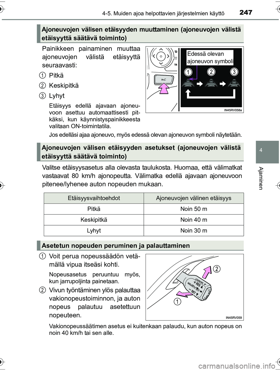 TOYOTA RAV4 2015  Omistajan Käsikirja (in Finnish) 2474-5. Muiden ajoa helpottavien järjestelmien käyttö
4
Ajaminen
OM42A57FI
Painikkeen painaminen muuttaa
ajoneuvojen välistä etäisyyttä
seuraavasti:Pitkä
Keskipitkä
Lyhyt
Etäisyys edellä aj